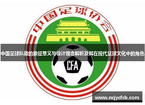 中国足球队徽的象征意义与设计理念解析及其在现代足球文化中的角色